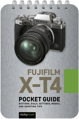 Fujifilm X-T4: Pocket Guide: Buttons, Dials, Settings, Modes, and Shooting Tips - Rocky Nook
