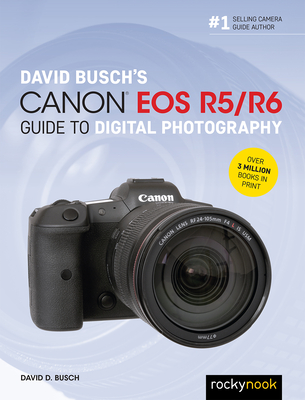 David Busch's Canon EOS R5/R6 Guide to Digital Photography - David D. Busch