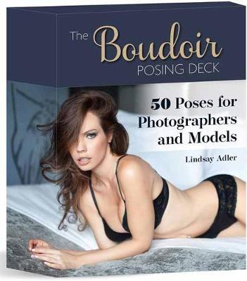 The Boudoir Posing Deck: 50 Poses for Photographers and Models - Lindsay Adler