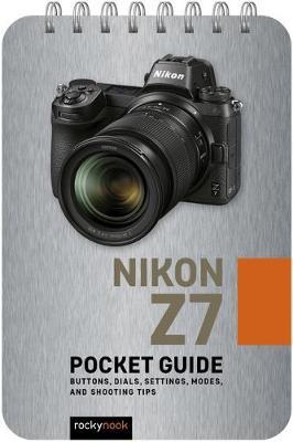 Nikon Z7: Pocket Guide: Buttons, Dials, Settings, Modes, and Shooting Tips - Rocky Nook