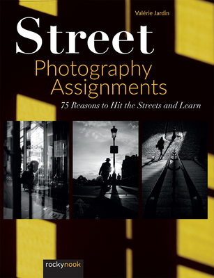 Street Photography Assignments: 75 Reasons to Hit the Streets and Learn - Valerie Jardin