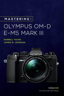 Mastering the Olympus Om-D E-M5 Mark III - Darrell Young