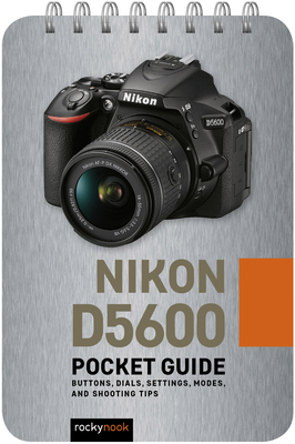 Nikon D5600: Pocket Guide: Buttons, Dials, Settings, Modes, and Shooting Tips - Rocky Nook