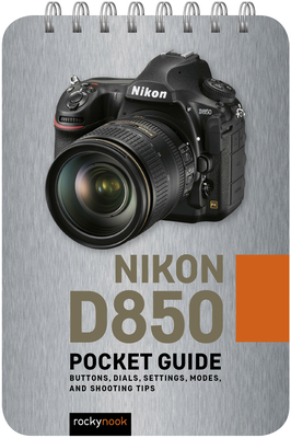 Nikon D850: Pocket Guide: Buttons, Dials, Settings, Modes, and Shooting Tips - Rocky Nook