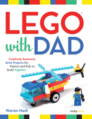 Lego(r) with Dad: Creatively Awesome Brick Projects for Parents and Kids to Build Together - Warren Nash