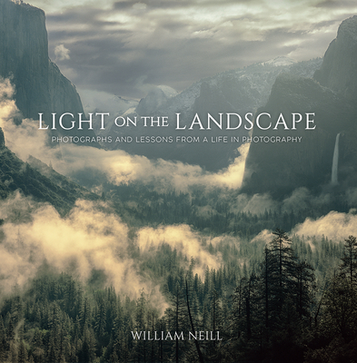 Light on the Landscape: Photographs and Lessons from a Life in Photography - William Neill