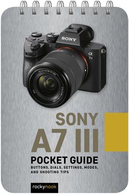 Sony A7 III: Pocket Guide: Buttons, Dials, Settings, Modes, and Shooting Tips - Rocky Nook