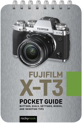 Fujifilm X-T3: Pocket Guide: Buttons, Dials, Settings, Modes, and Shooting Tips - 