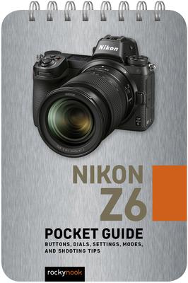 Nikon Z6: Pocket Guide: Buttons, Dials, Settings, Modes, and Shooting Tips - 