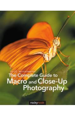 The Complete Guide to Macro and Close-Up Photography - Cyrill Harnischmacher