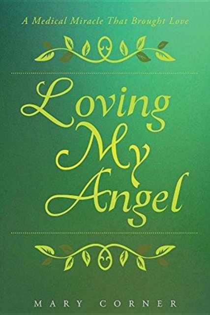 Loving My Angel: A Medical Miracle That Brought Love - Mary Corner