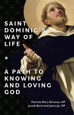 Saint Dominic's Way of Life: A Path to Knowing and Loving God - Patrick Mary Briscoe Op