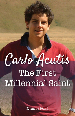 Carlo Acutis: The First Millennial Saint - Nicola Gori