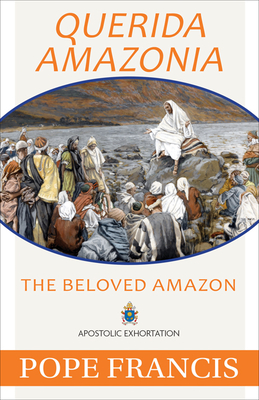 Querida Amazonia: The Beloved Amazon - Pope Francis