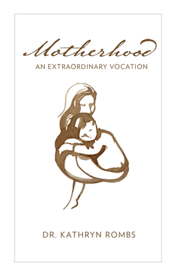 Motherhood: An Extraordinary Vocation - Kathryn Rombs