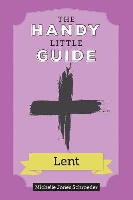 The Handy Little Guide to Lent - Michelle Schroeder