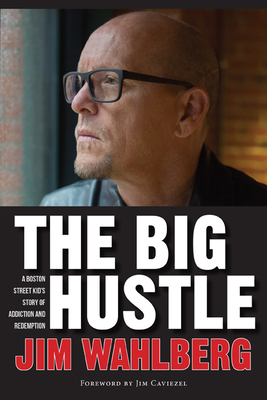 The Big Hustle: A Boston Street Kid's Story of Addiction and Redemption - Jim Wahlberg