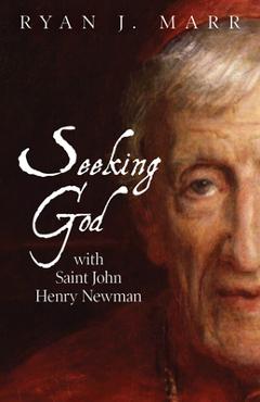 Coperta cărții 'Seeking God with Saint John Henry Newman - Ryan J. Marr'