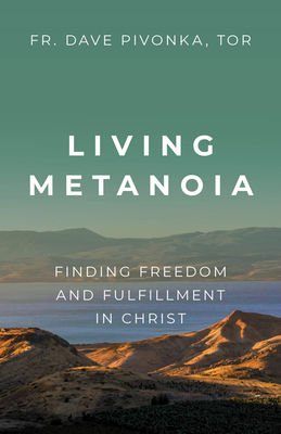 Living Metanoia: Finding Freedom and Fulfillment in Christ - Fr Dave Pivonka Tor