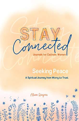 Seeking Peace: A Spiritual Journey from Worry to Trust (Stay Connected Journals for Catholic Women #5) - Allison Gringas