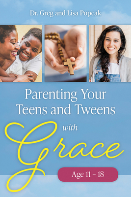 Parenting Your Teens and Tweens with Grace - Greg And Lisa Popcak
