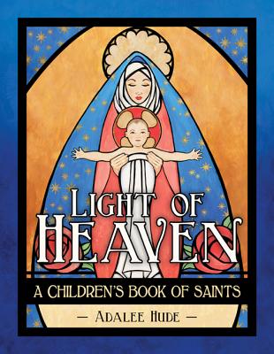 Light of Heaven: A Children's Book of Saints - Adalee Hude