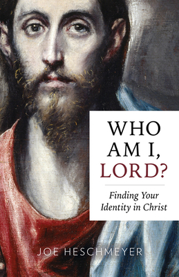 Who Am I, Lord?: Finding Your Identity in Christ - Joe Heschmeyer
