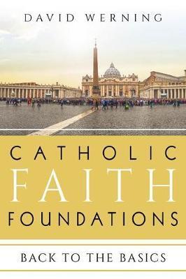 Catholic Faith Foundations: Back to the Basics - David Werning