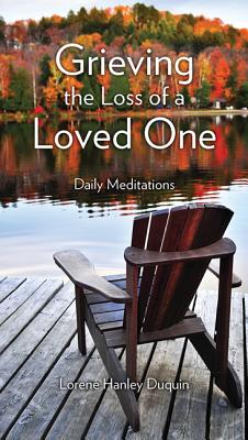 Grieving the Loss of a Loved One: Daily Meditations - Lorene Hanley Duquin