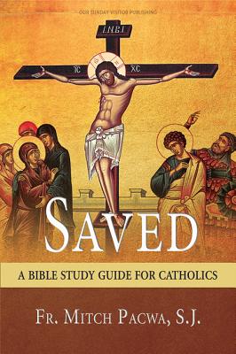 Saved: A Bible Study Guide for Catholics - Fr Mitch Pacwa S J