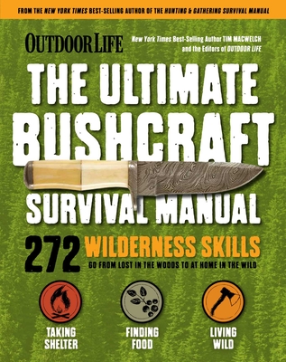 Outdoor Life: Ultimate Bushcraft Survival Manual: 272 Wilderness Skills Survival Handbook Gifts for Outdoorsman - Tim Macwelch