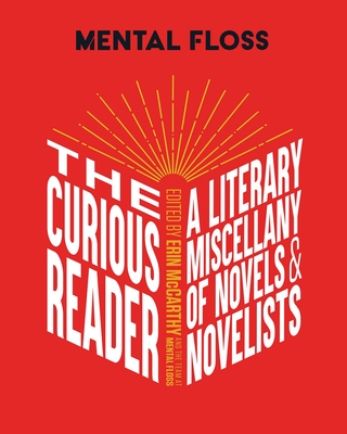 Mental Floss: The Curious Reader: Facts about Famous Authors and Novels Book Lovers and Literary Interest a Literary Miscellany of Novels & Novelists - Er Mccarthy &. The Team At Mental Floss