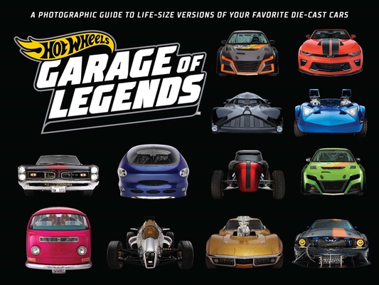 Hot Wheels: Garage of Legends: A Photographic Guide to 75+ Life-Size Versions of Your Favorite Die-Cast Vehicles -- From the Classic Twin Mill to the - Weldon Owen