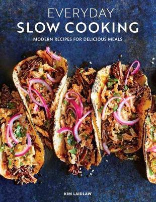 Everyday Slow Cooking (Easy Recipes for Family Dinners): Modern Recipes for Delicious Meals - Kim Laidlaw