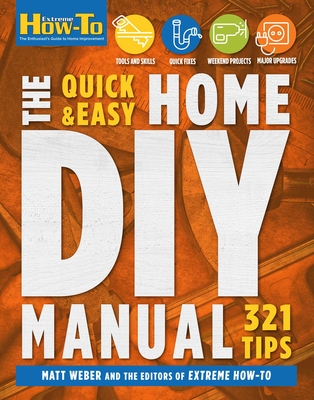 The Quick & Easy Home DIY Manual: 324 Tips: Easy Instructions Save Money Be Your Own Contractor 324 Home Repair Guides - Matt Weber