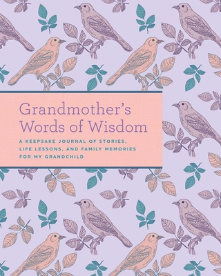Grandmother's Words of Wisdom: A Keepsake Journal of Stories, Life Lessons, and Family Memories for My Grandchild - Weldon Owen