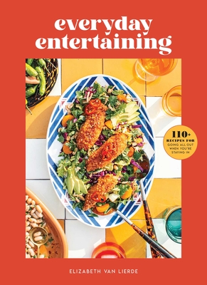 Everyday Entertaining: 110+ Recipes for Going All Out When You're Staying in - Elizabeth Van Lierde