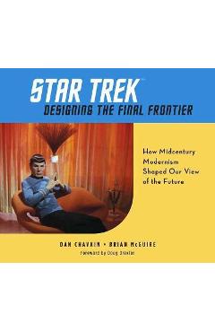 Coperta cărții 'Star Trek: Designing the Final Frontier: How Midcentury Modernism Shaped Our View of the Future - Dan Chavkin'