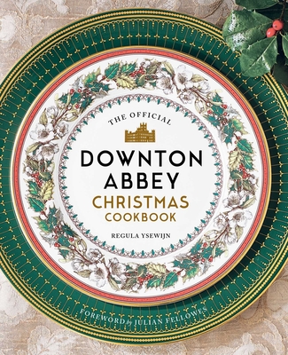 The Official Downton Abbey Christmas Cookbook - Regula Ysewijn