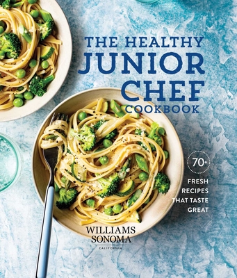 The Healthy Junior Chef Cookbook: 70+ Fresh Recipes That Taste Great - Williams-sonoma