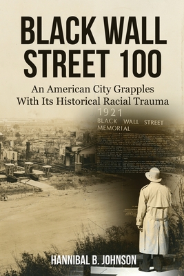 Black Wall Street 100: An American City Grapples With Its Historical Racial Trauma - Hannibal B. Johnson