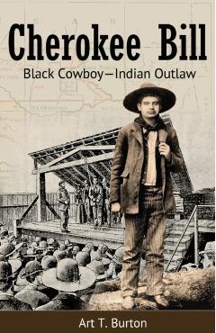 Cherokee Bill: Black Cowboy-Indian Outlaw - Arthur T. Burton