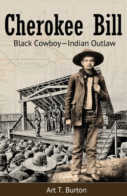 Cherokee Bill: Black Cowboy-Indian Outlaw - Arthur T. Burton