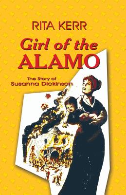 Girl of the Alamo: The Story of Susanna Dickinson - Rita Kerr