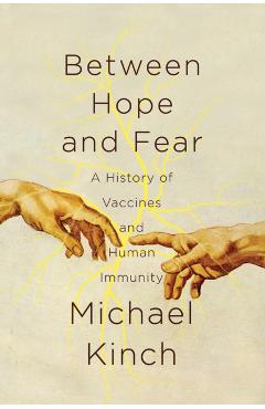Between Hope and Fear: A History of Vaccines and Human Immunity - Michael Kinch
