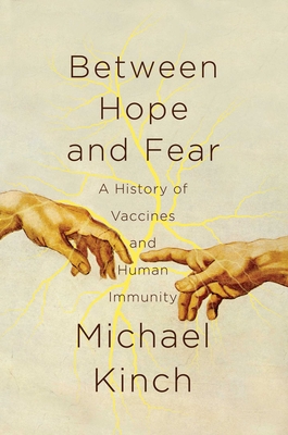 Between Hope and Fear: A History of Vaccines and Human Immunity - Michael Kinch