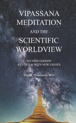 Vipassana Meditation and the Scientific Worldview: Revised & With New Essays - Paul R. Fleischman