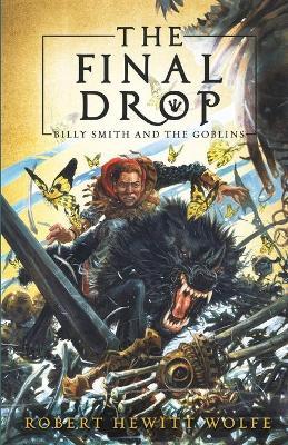 The Final Drop: Billy Smith and the Goblins, Book 3 - Robert Hewitt Wolfe