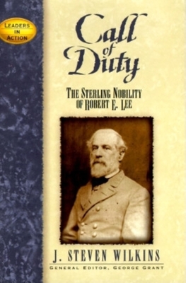 Call of Duty: The Sterling Nobility of Robert E. Lee - J. Steven Wilkins