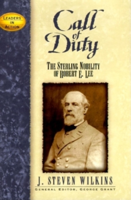 Call of Duty: The Sterling Nobility of Robert E. Lee - J. Steven Wilkins